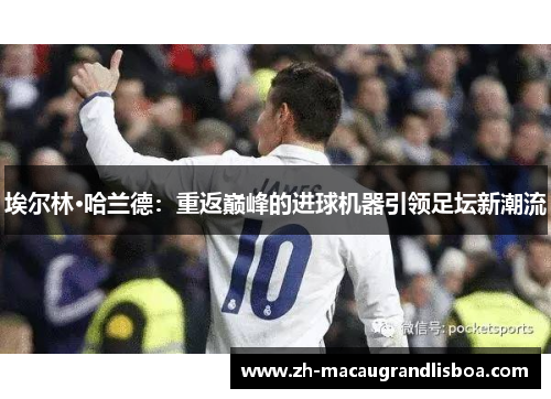 埃尔林·哈兰德：重返巅峰的进球机器引领足坛新潮流